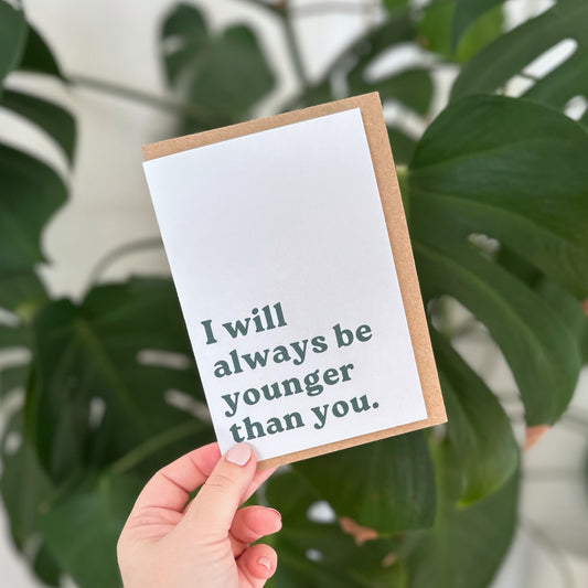 'I Will Always Be Younger Than You.' Greetings Card