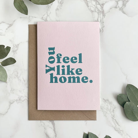 'You Feel Like Home.' Greetings Card