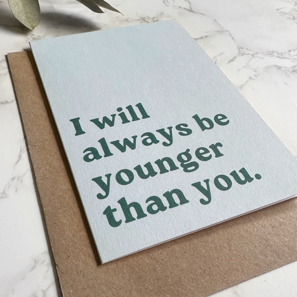 'I Will Always Be Younger Than You.' Greetings Card