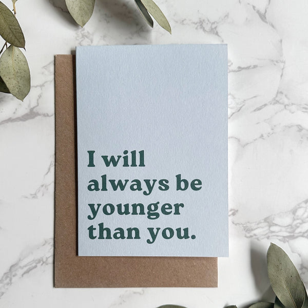 'I Will Always Be Younger Than You.' Greetings Card